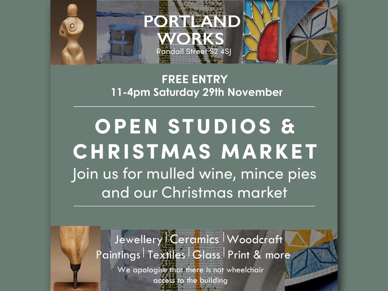 Promotional poster for the "Open Studios & Christmas Market" at Portland Works, Randall Street S2 4SJ. The event is free to attend and runs from 11 am to 4 pm on Saturday, November 29th. It features mulled wine, mince pies, and a market showcasing jewellery, ceramics, woodcraft, paintings, textiles, glasswork, printmaking, and more. The poster includes a note about the lack of wheelchair access and displays images of various crafts.
