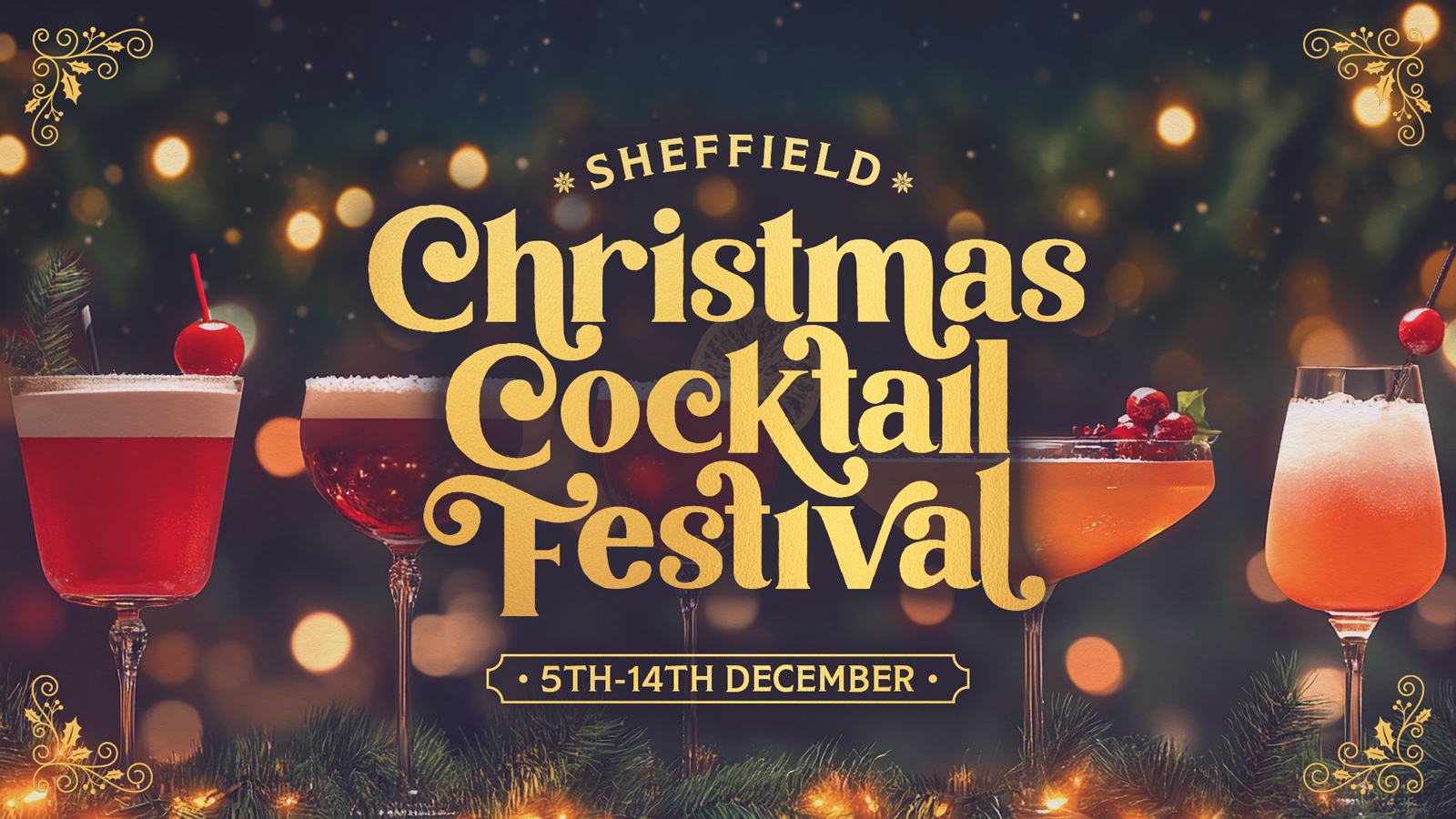 Promotional image for Sheffield Christmas Cocktail Festival. The background features warm, golden bokeh lights and festive greenery. Four colorful cocktails in elegant glasses are displayed: a red drink with a cherry, a sparkling drink, an orange cocktail with berries, and a pink drink with a cherry garnish. Bold text in the centre reads “Sheffield Christmas Cocktail Festival” with event dates “5th–14th December” in a decorative banner.