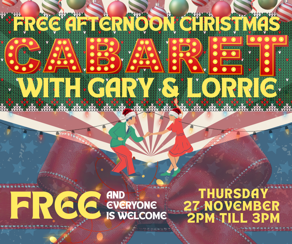 Festive promotional poster for a “Free Afternoon Christmas Cabaret with Gary & Lorrie.” The design features bold red and yellow text with decorative lights and ornaments at the top. Two illustrated figures in holiday attire dance in the center against a striped background, framed by a large red bow. Additional text reads: “Free and everyone is welcome” and “Thursday 27 November, 2 PM till 3 PM.”