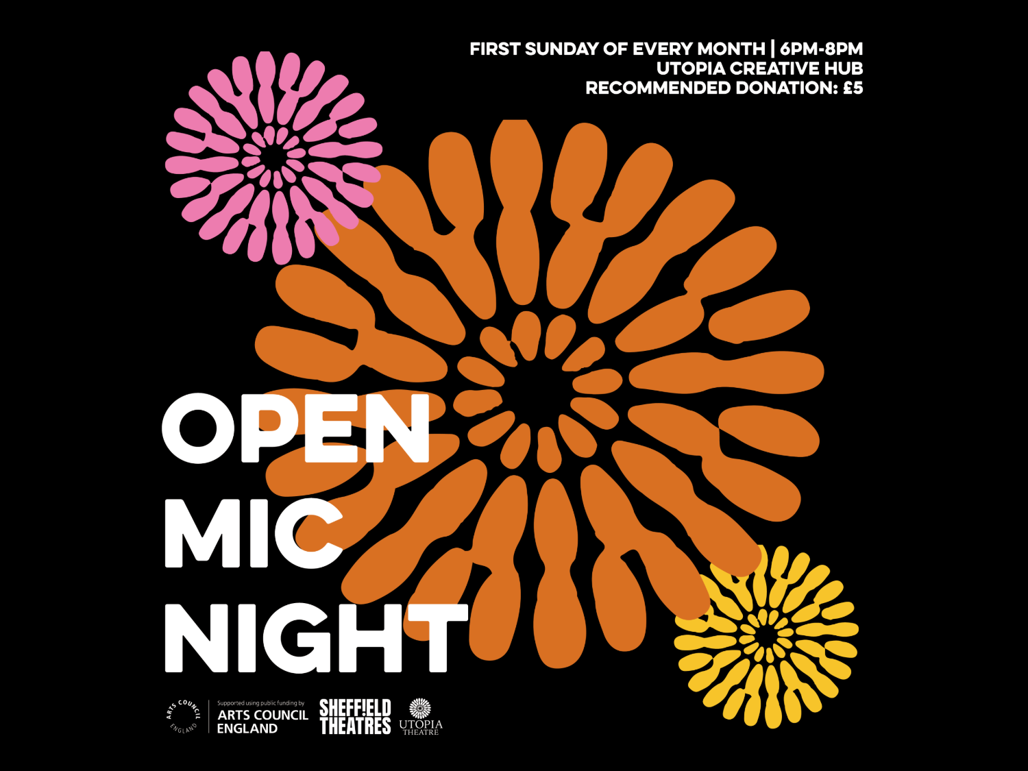 Poster for an Open Mic Night event with a black background and colorful abstract flower-like patterns in orange, pink, and yellow. Large white text reads “OPEN MIC NIGHT.” Additional details at the top: “First Sunday of every month | 6PM–8PM | Utopia Creative Hub | Recommended donation: £5.” Logos for Arts Council England, Sheffield Theatres, and Utopia Theatre appear at the bottom.