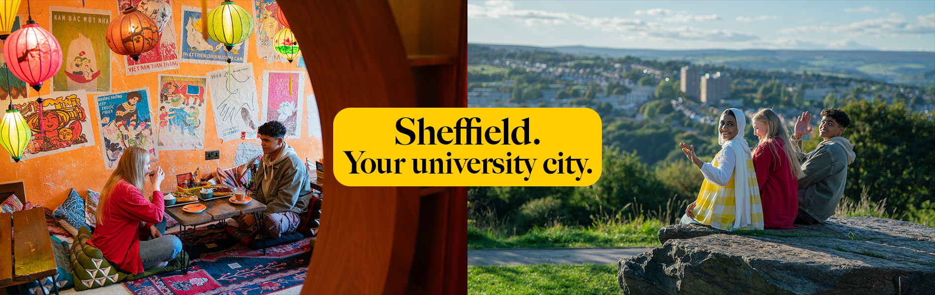Split image promoting Sheffield as a university city. On the left, two people sit at a low table in a vibrant café decorated with colorful lanterns and eclectic wall posters, sharing food and drinks. On the right, three people sit on a large rock overlooking a scenic view of Sheffield with green hills, trees, and city buildings under a bright blue sky. In the center, a yellow banner reads: “Sheffield. Your university city.”